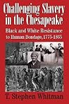 Challenging Slavery in the Chesapeake: Black and White Resistance to Human Bondage, 1775–1865