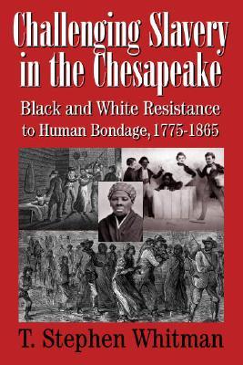 Challenging Slavery in the Chesapeake: Black and White Resistance to Human Bondage, 1775–1865 (Paperback)