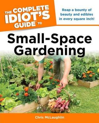 The Complete Idiot's Guide to Small-Space Gardening (Paperback)