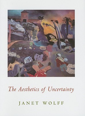 The Aesthetics of Uncertainty (Columbia Themes in Philosophy, Social Criticism, and the Arts)