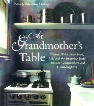 At Grandmother's Table: Women Write about Food, Life and the Enduring Bond between Grandmothers and Granddaughters (Hardcover)