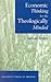 Economic Thinking for the Theologically Minded by Samuel Gregg