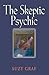 The Skeptic Psychic: An Autobiography Into The Acceptance Of The Unseen
