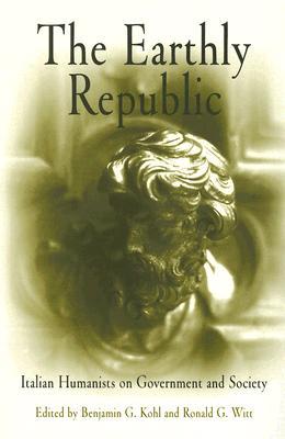 The Earthly Republic: Italian Humanists on Government and Society (Paperback)