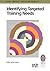 Identifying Targeted Training Needs : A Practical Guide to Beginning an Effective Training Strategy (High-Impact Training)