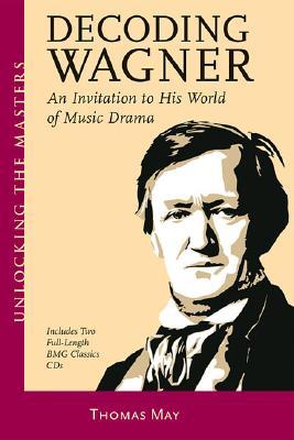 Decoding Wagner: A Basic Guide into His World of Music Drama (Paperback)