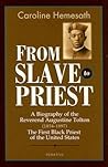 From Slave to Priest: A Biography of the Reverend Augustine Tolton (1854 - 1897) : First Black American Priest of the United States