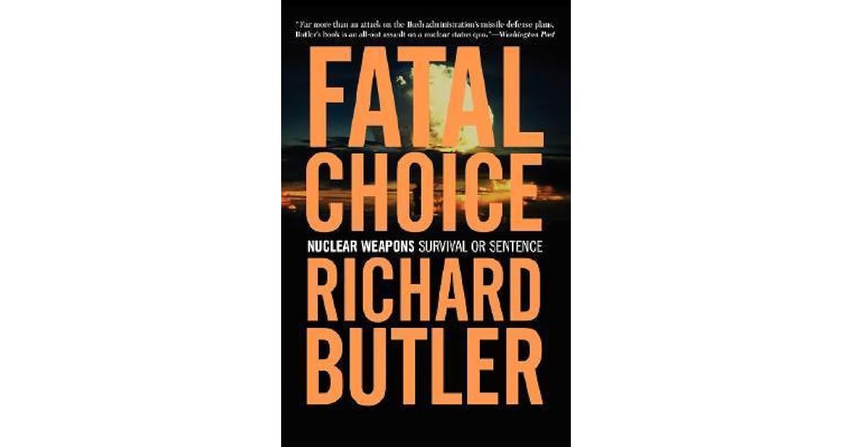 Fatal Choice Nuclear Weapons Survival Or Sentence By Richard Butler