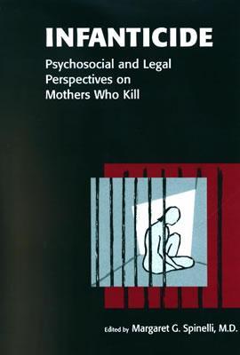 Infanticide: Psychosocial and Legal Perspectives on Mothers Who Kill (Hardcover)