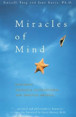 Miracles of Mind: Exploring Nonlocal Consciousness and Spiritual Healing (Paperback)