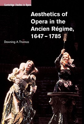 Aesthetics of Opera in the Ancien Regime, 1647-1785 (Cambridge Studies in Opera)
