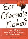 Eat Chocolate Naked: And 142 Other Ways to Atract Attention and Spark Romance!