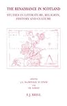 The Renaissance in Scotland: Studies in Literature, Religion, History and Culture Offered to John Durkan