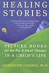 Healing Stories: Picture Books for the Big and Small Changes in a Child's Life