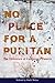No Place for a Puritan: The...
