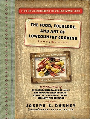 The Food, Folklore, and Art of Lowcountry Cooking: A Celebration of the Foods, History, and Romance Handed Down from England, Africa, the Caribbean, France, Germany, and Scotland (Hardcover)
