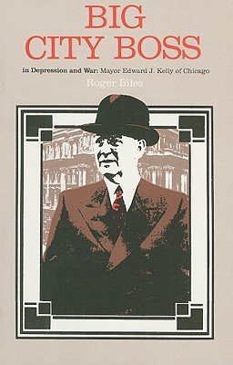 Big City Boss in Depression and War: Mayor Edward J. Kelly of Chicago (Hardcover)