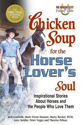 Chicken Soup for the Horse Lover's Soul: Inspirational Stories about Horses and the People Who Love Them (Chicken Soup for the Horse Lover's Soul, #1)