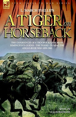 A Tiger on Horseback: The Experiences of a Trooper & Officer of Rimington's Guides - the Tigers - During the Anglo-boer War 1899 -1902 (Hardcover)