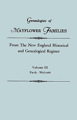 Genealogies of Mayflower Families from the New England Historical and Genealogical Regisster. in Three Volumes. Volume III: Peck - Wolcott (Paperback)