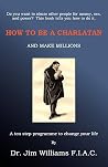 How to Be a Charlatan and Make Millions: A Ten Step Programme to Change Your Life