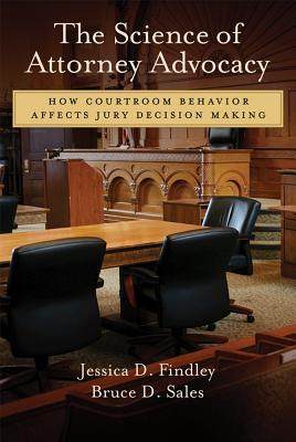 The Science of Attorney Advocacy: How Courtroom Behavior Affects Jury Decision Making (Law and Public Policy: Psychology and the Social Sciences Series)