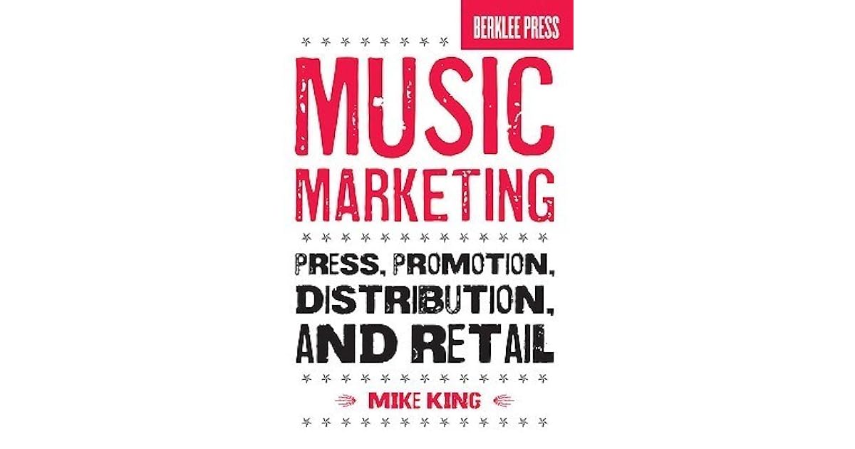Music Marketing Press, Promotion, Distribution, and Retail by Mike King