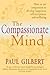 The Compassionate Mind by Paul A. Gilbert The Compassionate Mind by Paul A. Gilbert