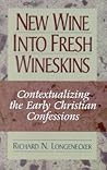 New Wine into Fresh Wineskins: Contextualizing the Early Christian Confessions-- In the New Testament and Today