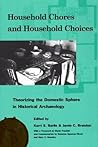 Household Chores and Household Choices: Theorizing the Domestic Sphere in Historical Archaeology