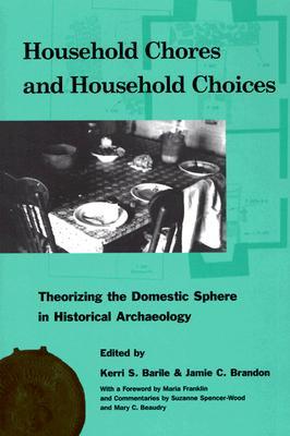 Household Chores and Household Choices: Theorizing the Domestic Sphere in Historical Archaeology (Paperback)