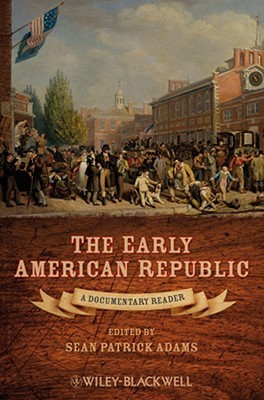 The Early American Republic: A Documentary Reader (Uncovering the Past: Documentary Readers in American History)