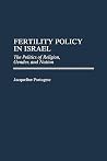 Fertility Policy in Israel: The Politics of Religion, Gender, and Nation Fertility Policy in Israel: The Politics of Religion, Gender, and Nation