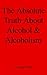 The Absolute Truth About Alcohol & Alcoholism