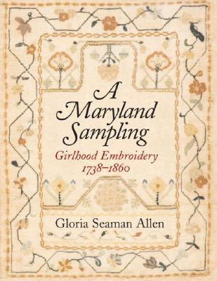 A Maryland Sampling: Girlhood Embroidery 1738–1860 (Hardcover)