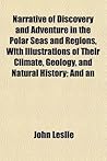 Narrative of Discovery and Adventure in the Polar Seas and Regions, with Illustrations of Their Climate, Geology, and Natural History; And an