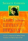 The Four Levels of Healing: A Guide to Balancing the Spiritual, Mental, Emotional, and Physical Aspects of Life The Four Levels of Healing: A Guide to Balancing the Spiritual, Mental, Emotional, and Physical Aspects of Life