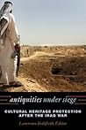Antiquities under Siege: Cultural Heritage Protection after the Iraq War Antiquities under Siege: Cultural Heritage Protection after the Iraq War