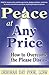 Peace At Any Price: How To Overcome The Please Disease