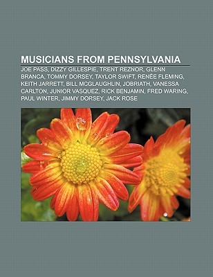 Musicians from Pennsylvania: Joe Pass, Dizzy Gillespie, Trent Reznor, Glenn Branca, Tommy Dorsey, Taylor Swift, Renee Fleming, Keith Jarrett (Paperback)
