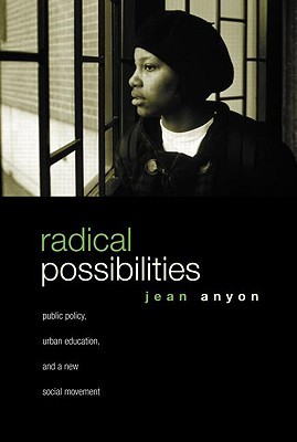 Radical Possibilities: Public Policy, Urban Education, and A New Social Movement (Critical Social Thought)