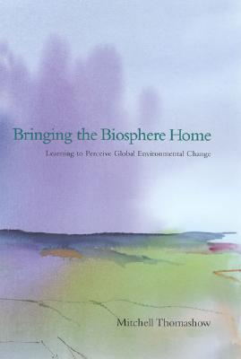 Bringing the Biosphere Home: Learning to Perceive Global Environmental Change (Paperback)