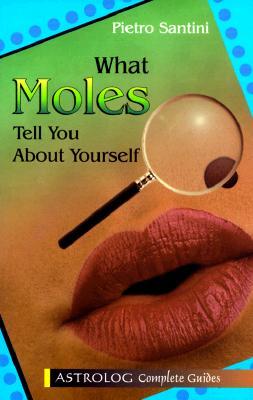 What Moles Tell You About Yourself (Complete Guides series)