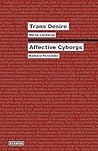 Trans Desire/Affective Cyborgs Trans Desire/Affective Cyborgs