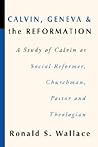 Calvin, Geneva and the Reformation by Ronald S. Wallace