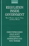 Regulation Inside Government: Waste-Watchers, Quality Police, and Sleaze-Busters Regulation Inside Government: Waste-Watchers, Quality Police, and Sleaze-Busters
