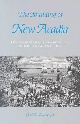 The Founding of New Acadia: The Beginnings of Acadian Life in Louisiana, 1765–1803 (Paperback)