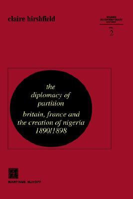 The Diplomacy of Partition: Britain, France and the Creation of Nigeria, 1890–1898 (Studies in Contemporary History, 2)