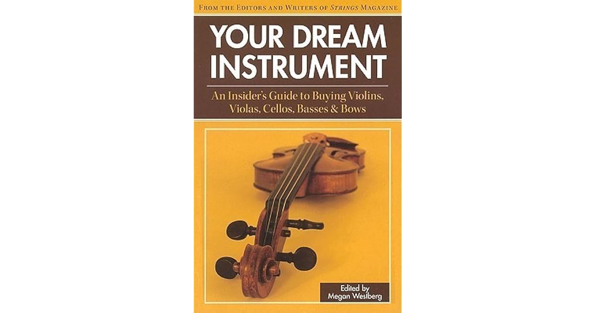 Your Dream Instrument An Insider's Guide to Buying Violins, Violas