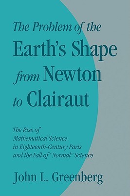 The Problem of the Earth's Shape from Newton to Clairaut: The Rise of Mathematical Science in Eighteenth-Century Paris and the Fall of 'Normal' Science (Paperback)